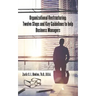 Organizational Restructuring: Twelve Steps and Key Guidelines to Help Business Managers