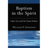 Baptism in the Spirit: Luke-Acts and the Dunn Debate