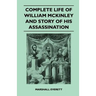 Complete Life of William McKinley and Story of His Assassination - An Authentic and Official Memorial Edition, Containing Every Incident in the Career