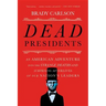 Dead Presidents: An American Adventure Into the Strange Deaths and Surprising Afterlives of Our Nation's Leaders