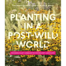 Planting in a Post-Wild World: Designing Plant Communities for Resilient Landscapes