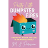 Pretty Little Dumpster Fires: Finding Wit, Wisdom, and Love in an Imperfect World