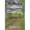 The Practice In Between: The Art of Letting Go