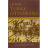 Jews, Turks, and Ottomans: A Shared History, Fifteenth Through the Twentieth Century