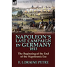 Napoleon's Last Campaign in Germany, 1813-The Beginning of the End of the Napoleonic Era