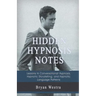 Hidden Hypnosis Notes: Lessons In Conversational Hypnosis, Hypnotic Storytelling, and Hypnotic Language Patterns