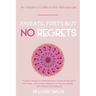 Sweats, Frets but no Regrets: An insider's guide to the menopause