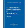 The Employment of Strategic Bombers in a Tactical Role, 1941-1951 (US Air Forces Historical Studies: No. 88)