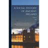 A Social History of Ancient Ireland: Treating of the Government, Military System, and law; Religion, Learning, and art; Trades, Industries, and Commer