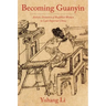 Becoming Guanyin: Artistic Devotion of Buddhist Women in Late Imperial China