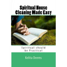 Spiritual House Cleaning Made Easy: "because being spiritual should be practical"