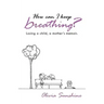 How Can I Keep Breathing?: Losing a Child, a Mother's Memoir.