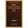 The Roman Catholic Bible And The Roman Catholic Church (1921)