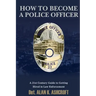 How to Become a Police Officer: A 21st Century Guide to Getting Hired In Law Enforcement