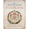 The Kingdom of Yugoslavia: The Turbulent History of the Country's Formation and Occupation during World War I and World War II