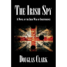The Irish Spy: A Novel of the Irish War of Independence