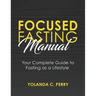 Focused Fasting Manual: Your Complete Guide to Fasting as a Lifestyle