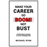 Make Your Career Go BOOM! Not Bust: Practical tips to succeed in an ever-changing world