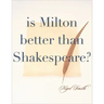 Is Milton Better than Shakespeare?