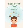 Little Bored Max: What can you do when you have nothing to do?!