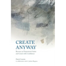 Create Anyway: Become an Empowered Artist and Create with Confidence