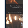 Power Factor Correction: Explaining The Meaning And Importance Of Power Factor, And Describing Methods For The Improvement Of Power Factor