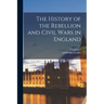 The History of the Rebellion and Civil Wars in England