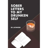 Sober Letters to My Drunken Self