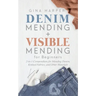 Denim Mending + Visible Mending for Beginners: 2-in-1 Compendium for Mending Denim, Knitted Fabrics, and Other Materials
