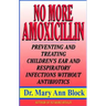 No More Amoxicillin: Preventing and Treating Ear and Respiratory Infections Without Antibiotics