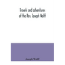 Travels and adventures of the Rev. Joseph Wolff