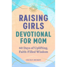 Raising Girls: Devotional for Mom: 60 Days of Uplifting, Faith-Filled Wisdom