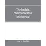 The medals, commemorative or historical, of British Freemasonry: a photographic reproduction of medals struck by British lodges and Freemasons togethe
