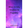 When Eternity Breathes in Fragments