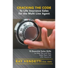Cracking the Code to Life Insurance Sales for the Multi Line Agent: 10 Essential Sales Skills to Help You and Your Sales Team Sell Life Insurance