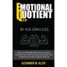 Emotional Quotient 2.0: Master your emotional intelligence for a better, happier, and healthier life. A practical guide to raise your EQ (IQ+EQ=succes