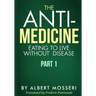 The Anti-Medicine - Eating to Live Without Disease: Part 1