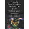 Prompt Engineering: Best Of The New Techniques: Practical Advances In Artificial Intelligence And Machine Learning