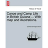 Canoe and Camp Life in British Guiana ... with Map and Illustrations.