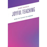 Joyful Teaching: Being the Teacher You Admired