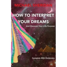 How To Interpret Your Dreams: and discover your life purpose