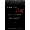 When Love Hurts: Healing from the grief caused by infidelity in any relationship