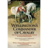 Wellington's Commander of Cavalry: the Early Life and Military Career of Stapleton Cotton, by The Right Hon. Mary, Viscountess Combermere and W.W. Kno