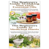 The Beginners Guide to Making Your Own Essential Oils & the Beginners Guide to Medicinal Plants