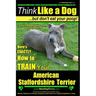 American Staffordshire Terrier, American Staffordshire Terrier Training AAA AKC: Think Like a Dog, but Don't Eat Your Poop! American Staffordshire Ter