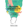 Rethink Creativity: How to INNOVATE, INSPIRE, and THRIVE at WORK