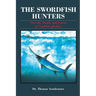 The Swordfish Hunters: The Life, Death, and Future of Xiphias Gladius