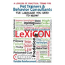 A Lexicon of Practical Terms for Pet Trainers & Behavior Consultants!: The language You Need to Know