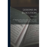 Lessons in Elocution: Or, Miscellaneous Pieces in Prose and Verse, Selected From the Best Authors, for the Perusal of Persons of Taste, and