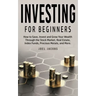 Investing For Beginners: How to Save, Invest and Grow Your Wealth Through the Stock Market, Real Estate, Index Funds, Precious Metals, and More